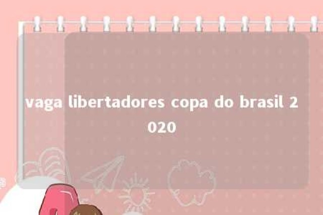 vaga libertadores copa do brasil 2020 