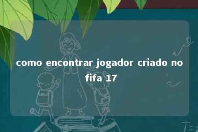 como encontrar jogador criado no fifa 17 