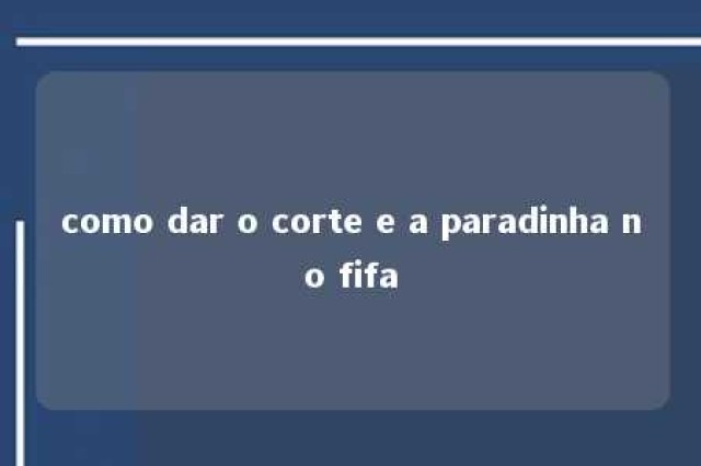 como dar o corte e a paradinha no fifa 