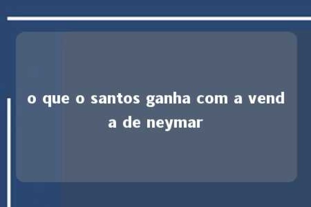 o que o santos ganha com a venda de neymar 