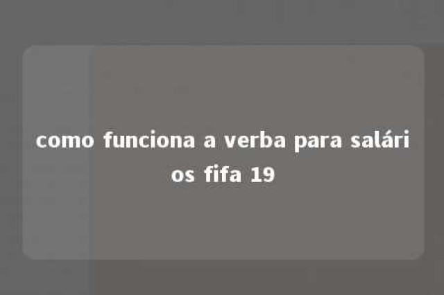 como funciona a verba para salários fifa 19 