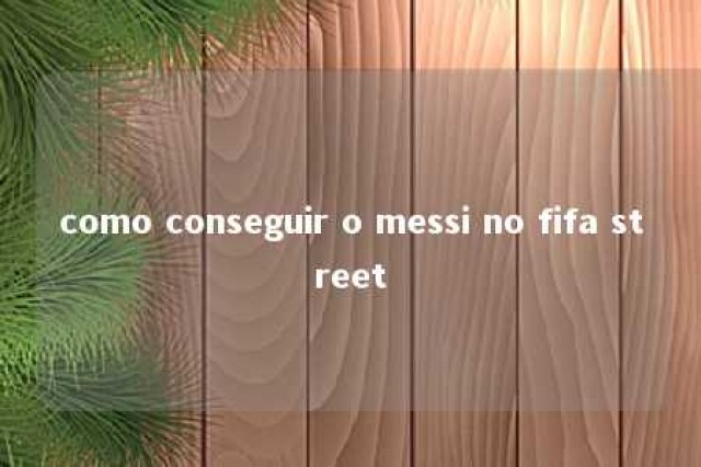 como conseguir o messi no fifa street 