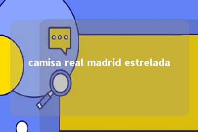 camisa real madrid estrelada 