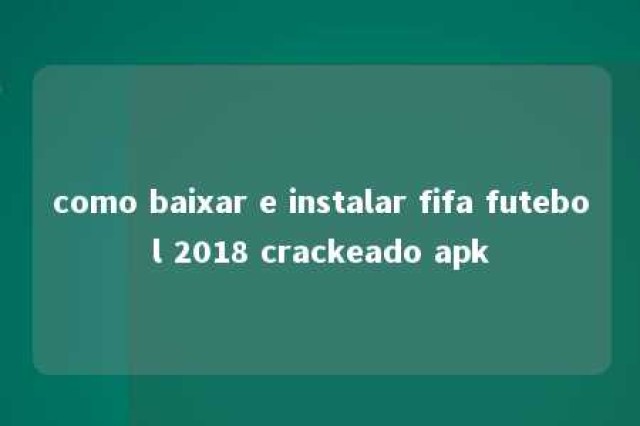 como baixar e instalar fifa futebol 2018 crackeado apk 