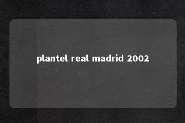 plantel real madrid 2002 