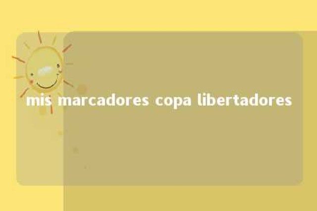 mis marcadores copa libertadores 