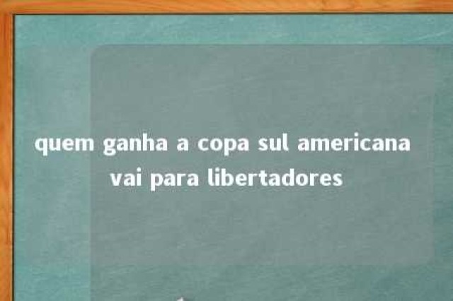 quem ganha a copa sul americana vai para libertadores 