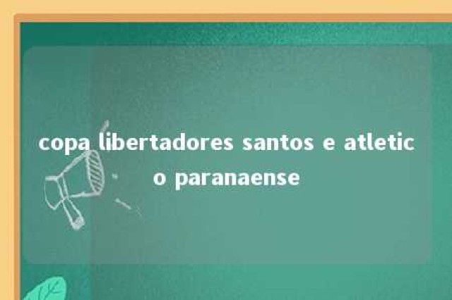 copa libertadores santos e atletico paranaense 