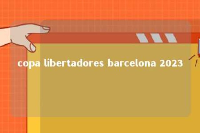 copa libertadores barcelona 2023 