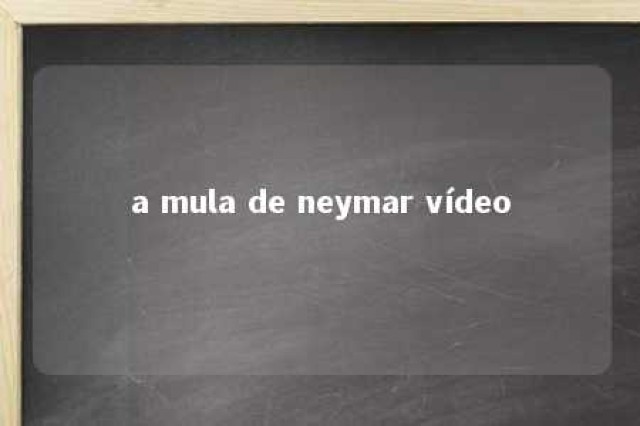 a mula de neymar vídeo 