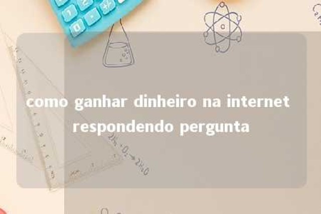 como ganhar dinheiro na internet respondendo pergunta 