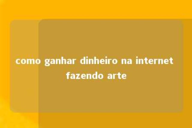 como ganhar dinheiro na internet fazendo arte 