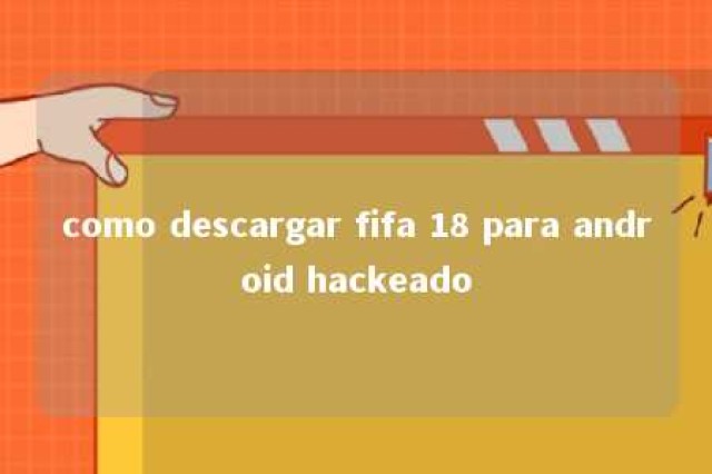 como descargar fifa 18 para android hackeado 