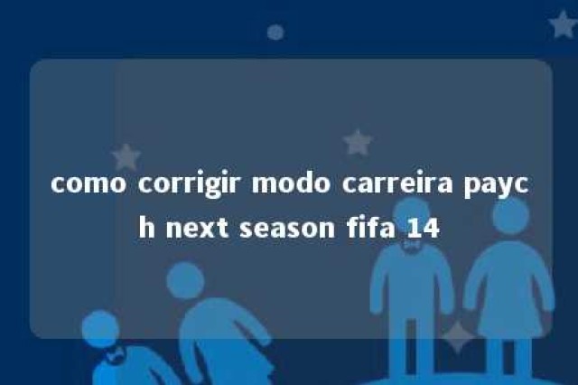 como corrigir modo carreira paych next season fifa 14 