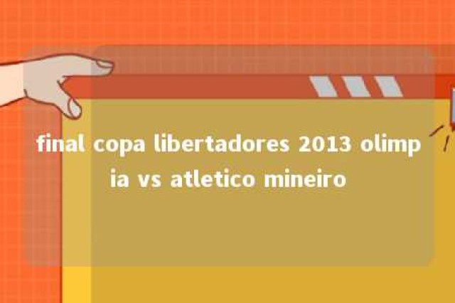 final copa libertadores 2013 olimpia vs atletico mineiro 