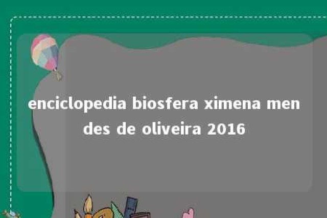 enciclopedia biosfera ximena mendes de oliveira 2016 