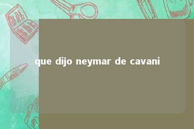 que dijo neymar de cavani 