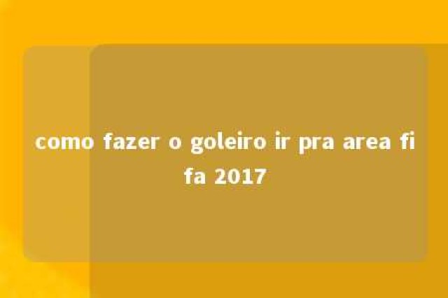 como fazer o goleiro ir pra area fifa 2017 