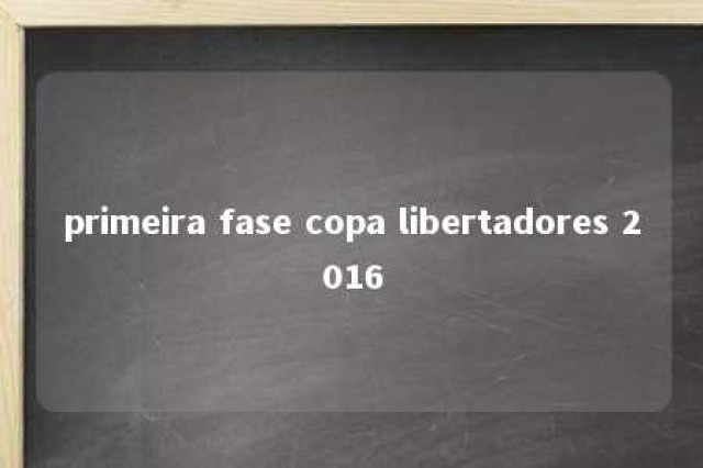 primeira fase copa libertadores 2016 