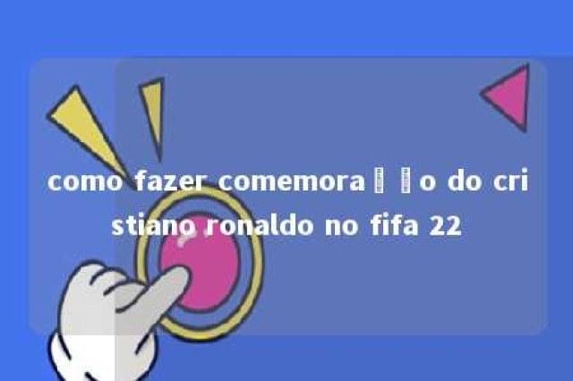 como fazer comemoração do cristiano ronaldo no fifa 22 