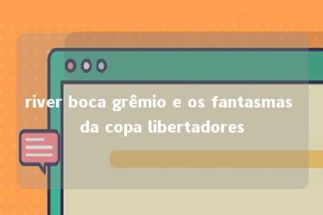 river boca grêmio e os fantasmas da copa libertadores 