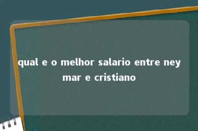 qual e o melhor salario entre neymar e cristiano 