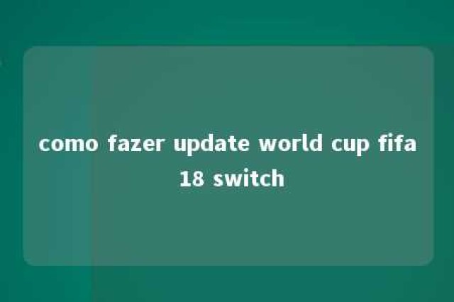 como fazer update world cup fifa 18 switch 