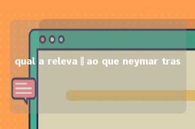 qual a relevaçao que neymar tras 