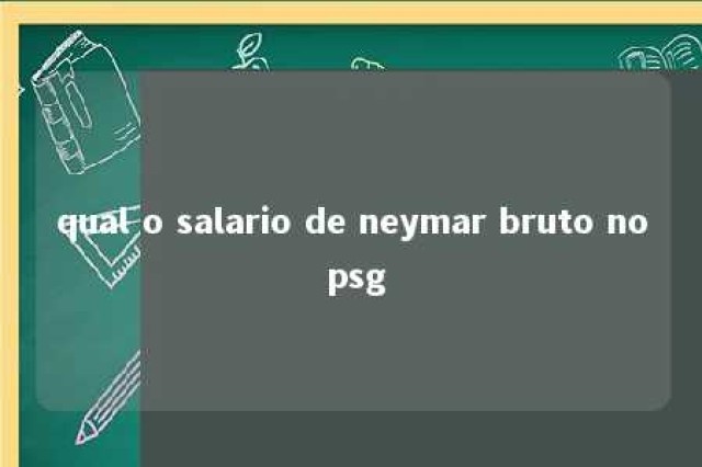 qual o salario de neymar bruto no psg 