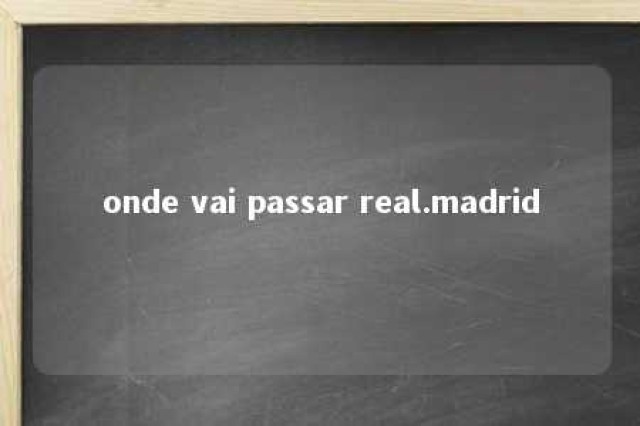 onde vai passar real.madrid 