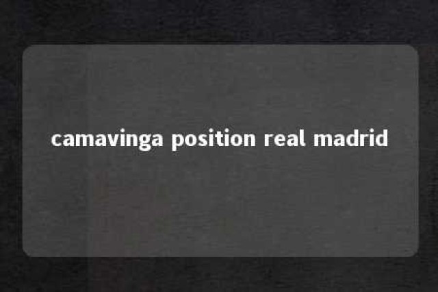 camavinga position real madrid 