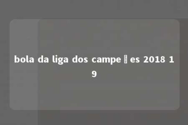 bola da liga dos campeões 2018 19 