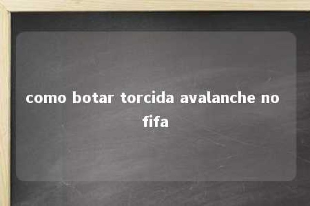 como botar torcida avalanche no fifa 