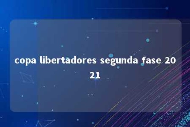 copa libertadores segunda fase 2021 