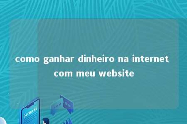 como ganhar dinheiro na internet com meu website 