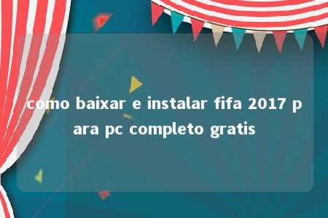 como baixar e instalar fifa 2017 para pc completo gratis 