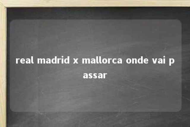 real madrid x mallorca onde vai passar 