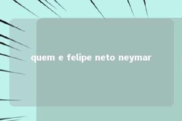 quem e felipe neto neymar 