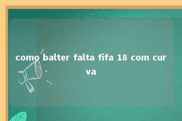 como balter falta fifa 18 com curva 