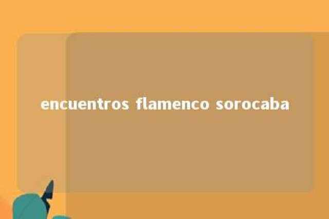 encuentros flamenco sorocaba 