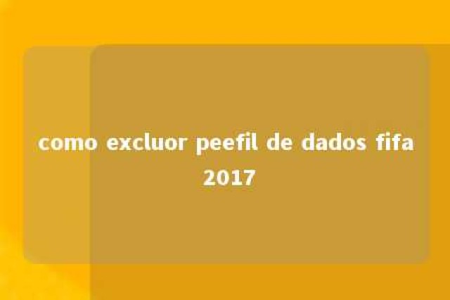 como excluor peefil de dados fifa 2017 