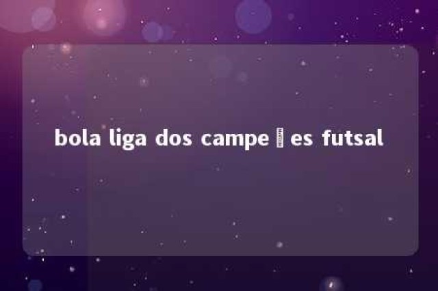 bola liga dos campeões futsal 