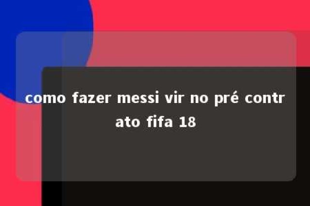 como fazer messi vir no pré contrato fifa 18 