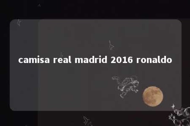 camisa real madrid 2016 ronaldo 