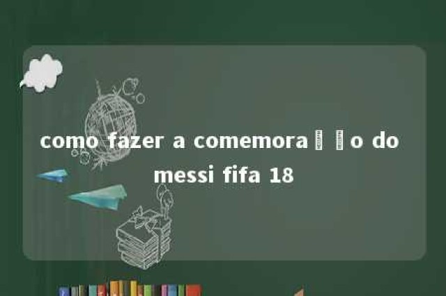 como fazer a comemoração do messi fifa 18 