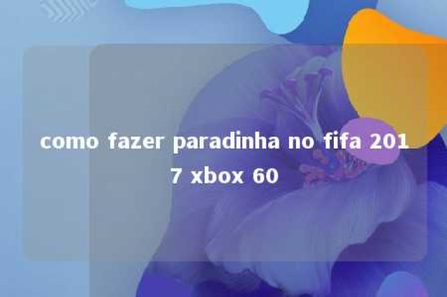 como fazer paradinha no fifa 2017 xbox 60 