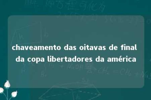 chaveamento das oitavas de final da copa libertadores da américa 