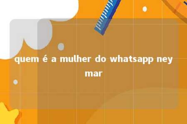 quem é a mulher do whatsapp neymar 