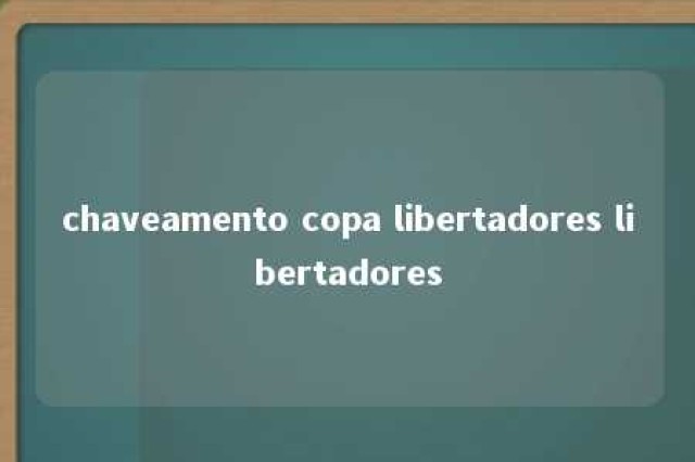 chaveamento copa libertadores libertadores 