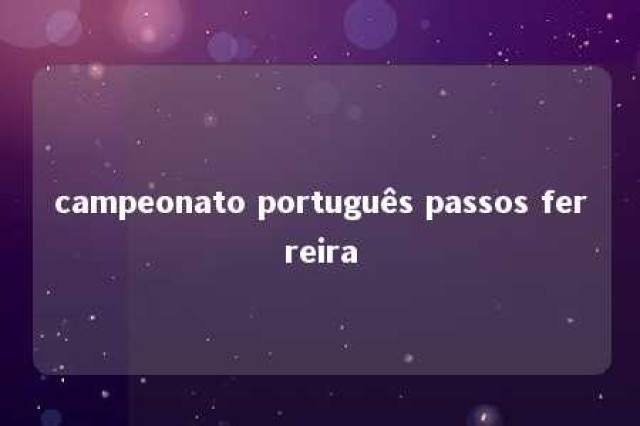 campeonato português passos ferreira 